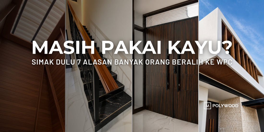 MASIH PAKAI KAYU? SIMAK DULU 7 ALASAN BANYAK ORANG BERALIH KE WPC