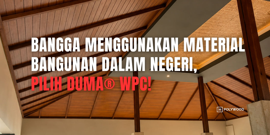 BANGGA MENGGUNAKAN MATERIAL BANGUNAN DALAM NEGERI, PILIH DUMA® WPC